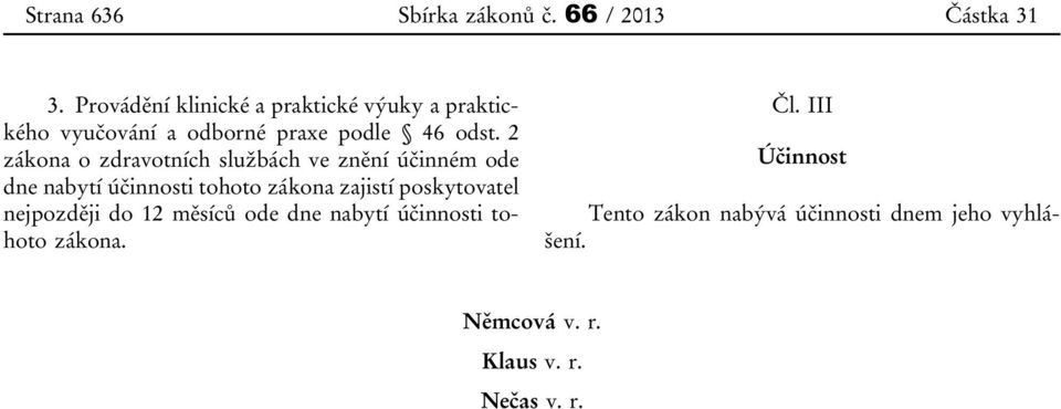 2 zákona o zdravotních službách ve znění účinném ode dne nabytí účinnosti tohoto zákona zajistí