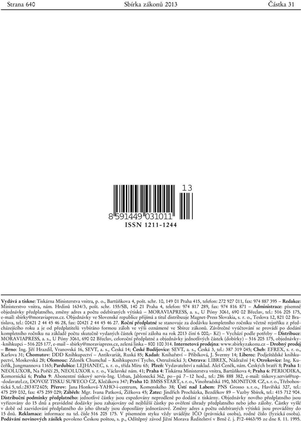 155/SB, 140 21 Praha 4, telefon: 974 817 289, fax: 974 816 871 Administrace: písemné objednávky předplatného, změny adres a počtu odebíraných výtisků MORAVIAPRESS, a. s.