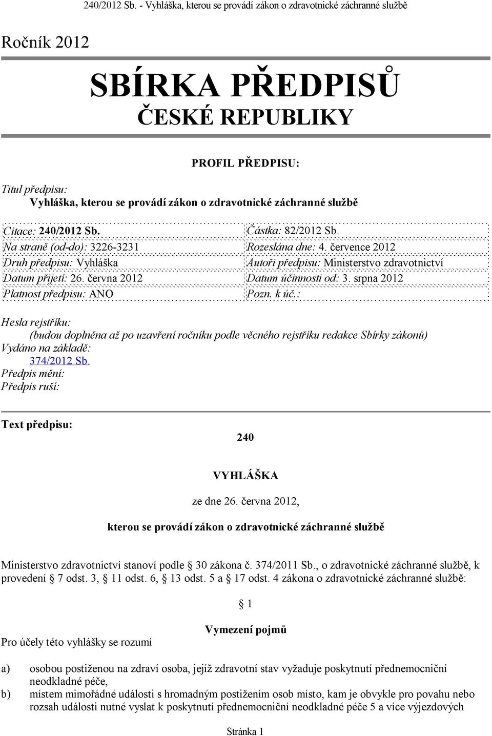 srpna 2012 Platnost předpisu: ANO Pozn. k úč.: Hesla rejstříku: (budou doplněna až po uzavření ročníku podle věcného rejstříku redakce Sbírky zákonů) Vydáno na základě: 374/2012 Sb.