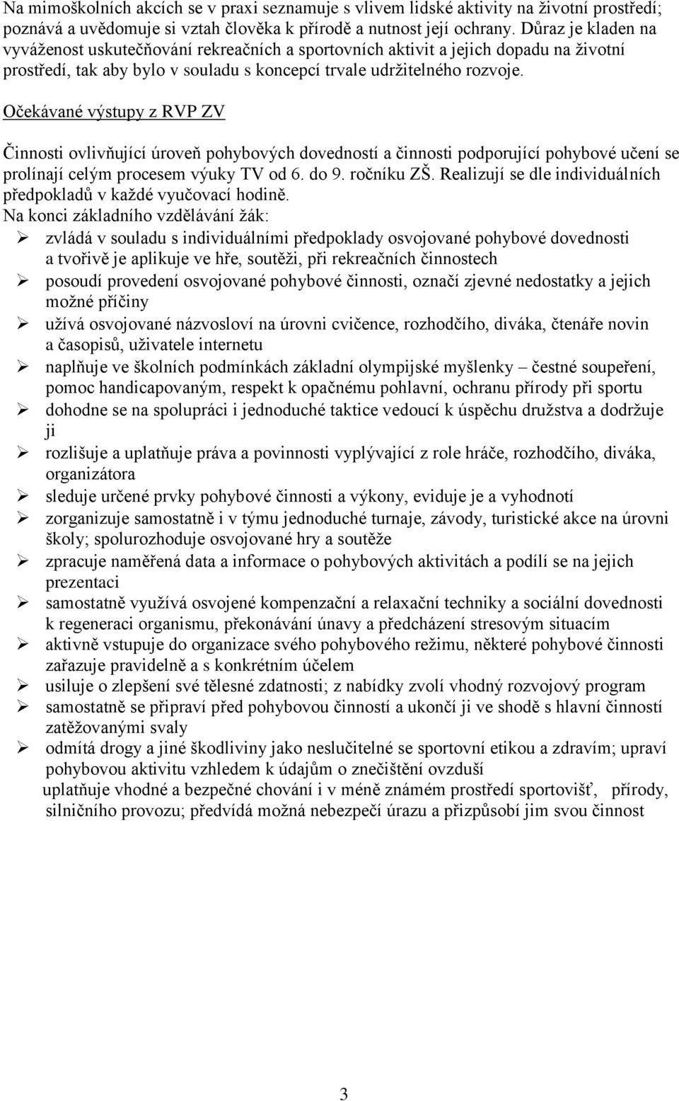 Očekávané výstupy z RVP ZV Činnosti ovlivňující úroveň pohybových dovedností a činnosti podporující pohybové učení se prolínají celým procesem výuky TV od 6. do 9. ročníku ZŠ.