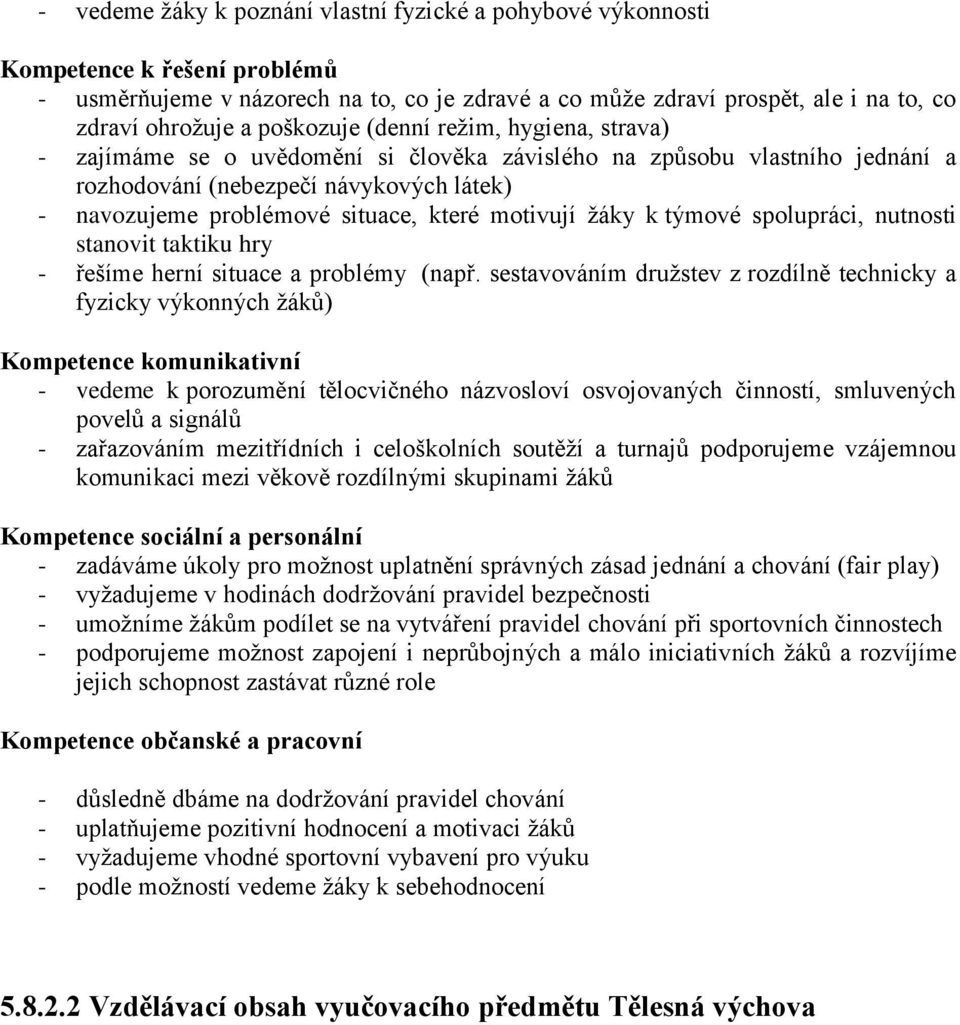 motivují žáky k týmové spolupráci, nutnosti stanovit taktiku hry - řešíme herní situace a problémy (např.