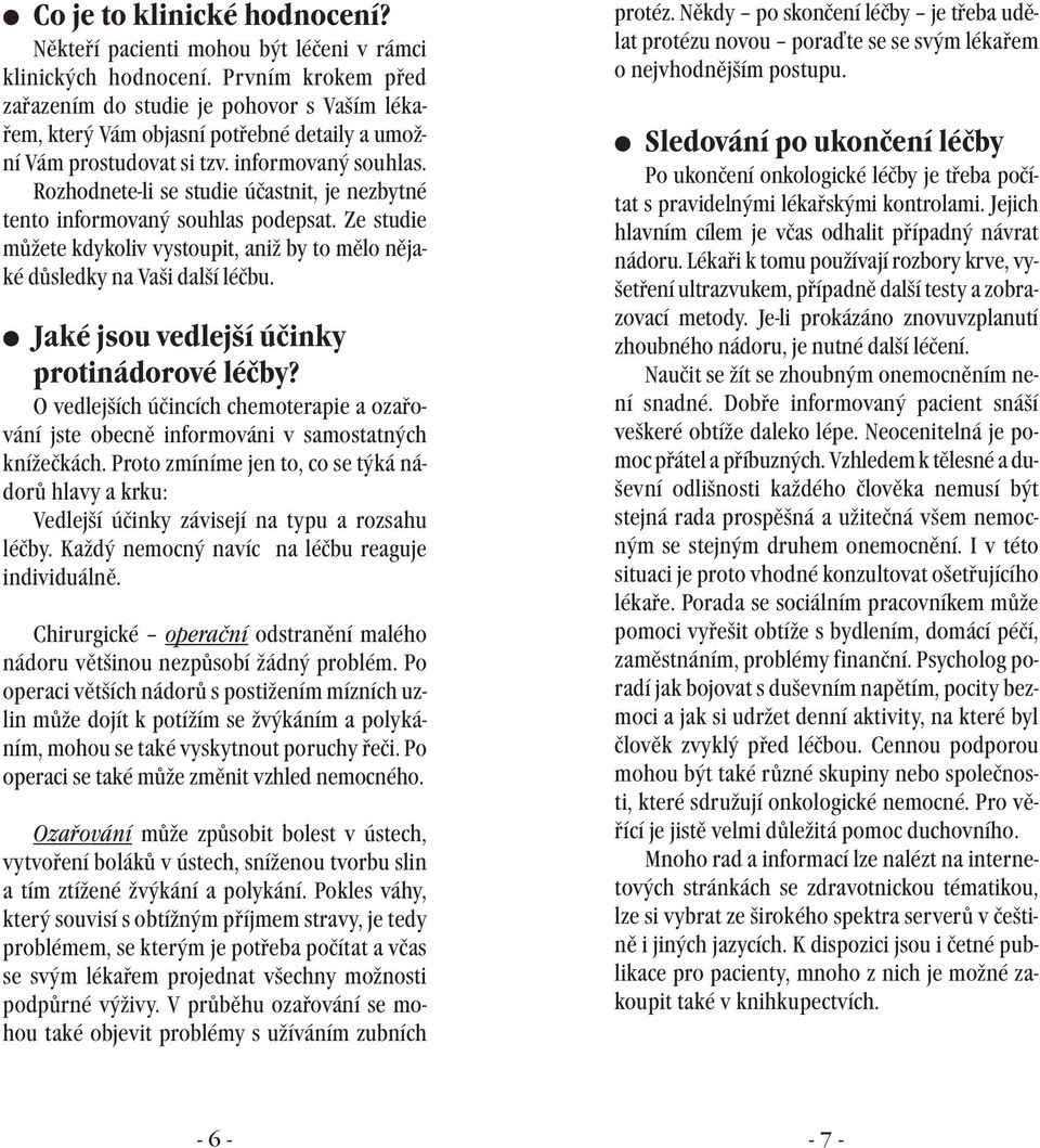 Rozhodnete-li se studie účastnit, je nezbytné tento informovaný souhlas podepsat. Ze studie můžete kdykoliv vystoupit, aniž by to mělo nějaké důsledky na Vaši další léčbu.