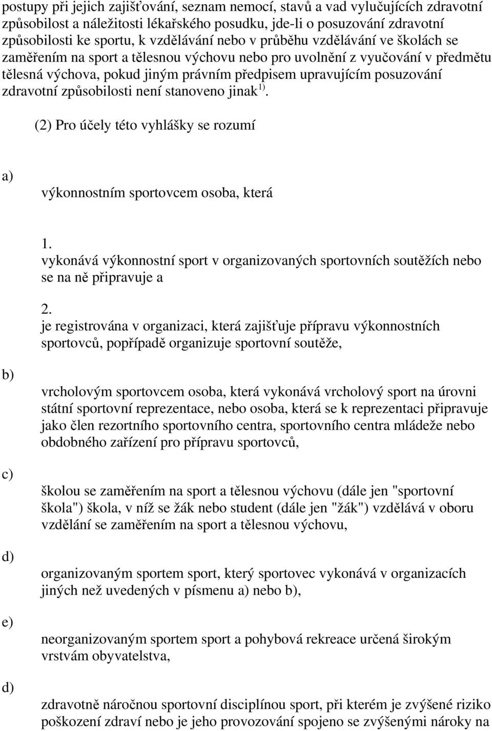 způsobilosti není stanoveno jinak 1). (2) Pro účely této vyhlášky se rozumí výkonnostním sportovcem osoba, která 1.