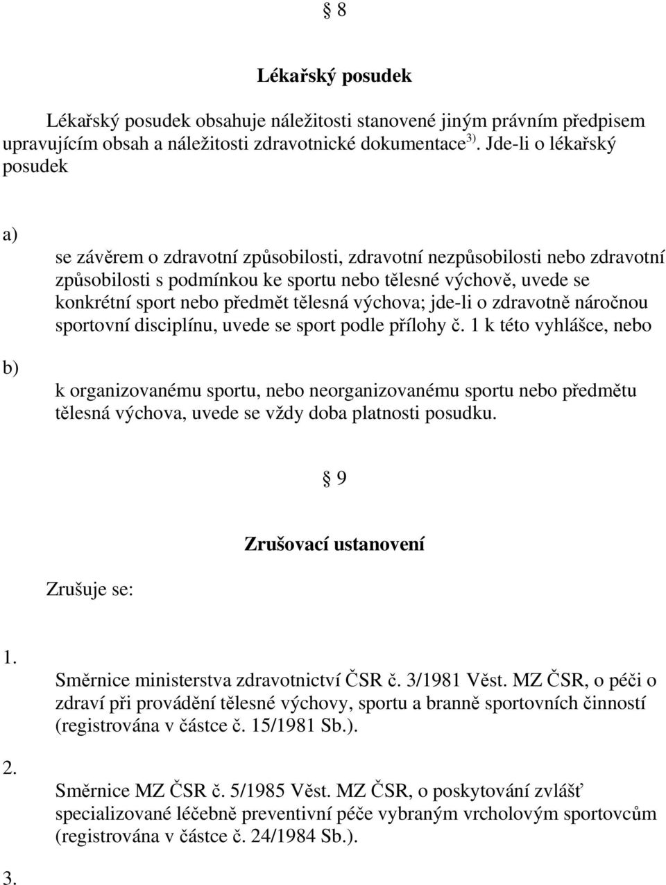 tělesná výchova; jde-li o zdravotně náročnou sportovní disciplínu, uvede se sport podle přílohy č.