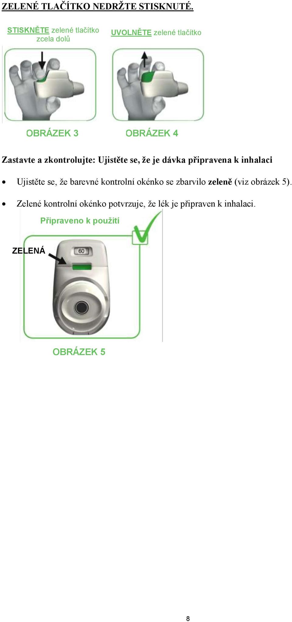 zkontrolujte: Ujistěte se, že je dávka připravena k inhalaci Ujistěte se, že barevné