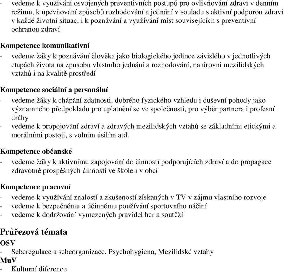 na způsobu vlastního jednání a rozhodování, na úrovni mezilidských vztahů i na kvalitě prostředí Kompetence sociální a personální - vedeme žáky k chápání zdatnosti, dobrého fyzického vzhledu i