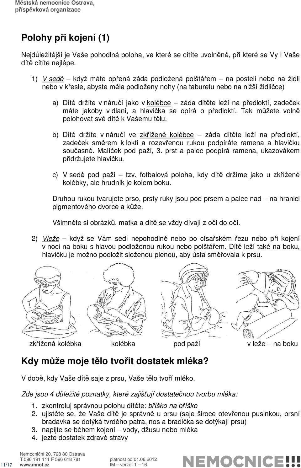 dítěte leží na předloktí, zadeček máte jakoby v dlani, a hlavička se opírá o předloktí. Tak můžete volně polohovat své dítě k Vašemu tělu.