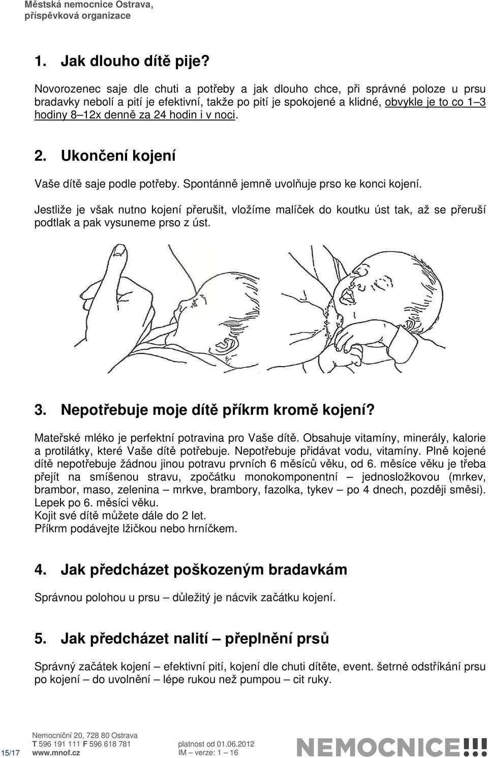 24 hodin i v noci. 2. Ukončení kojení Vaše dítě saje podle potřeby. Spontánně jemně uvolňuje prso ke konci kojení.