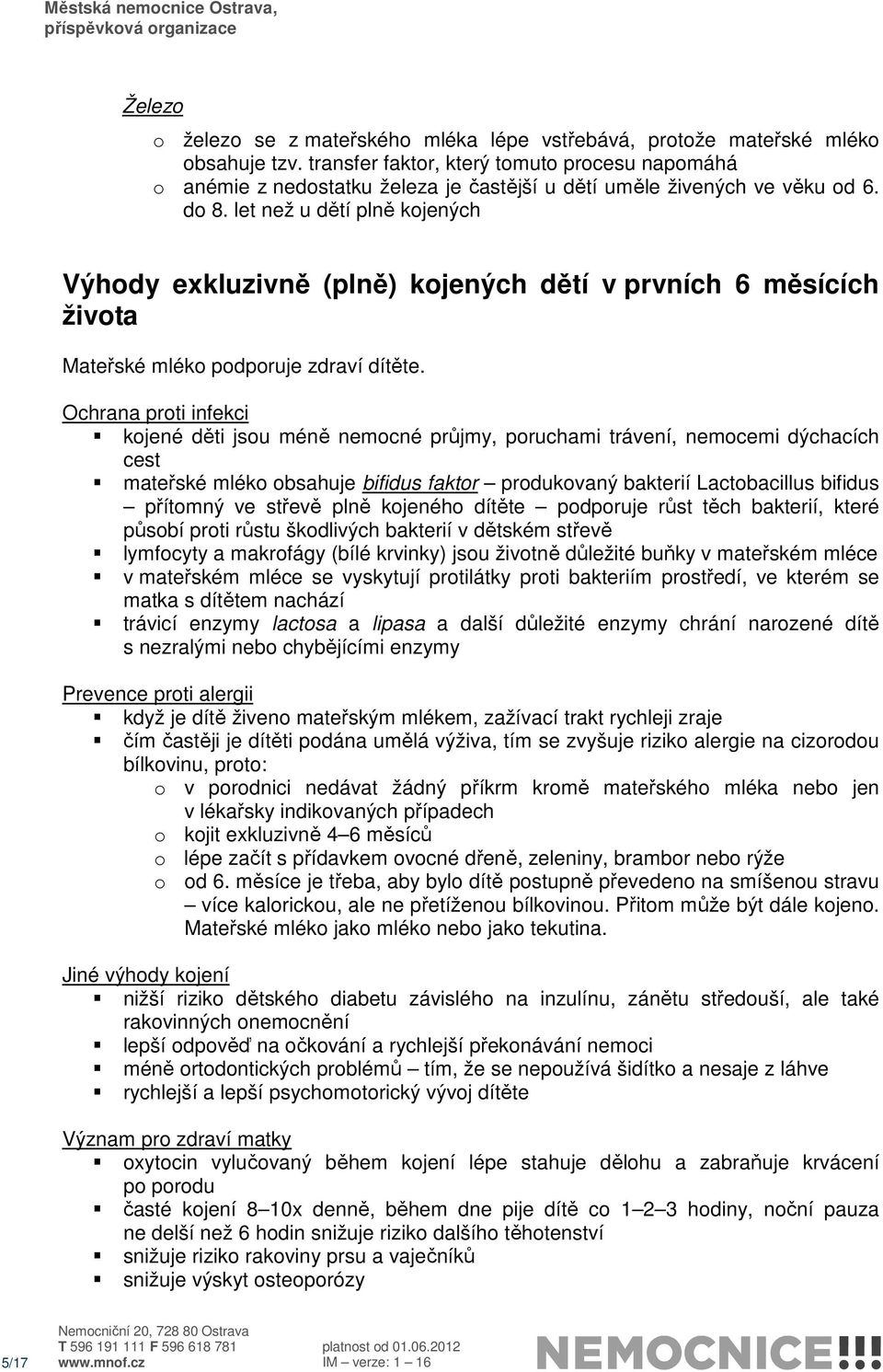 let než u dětí plně kojených Výhody exkluzivně (plně) kojených dětí v prvních 6 měsících života Mateřské mléko podporuje zdraví dítěte.