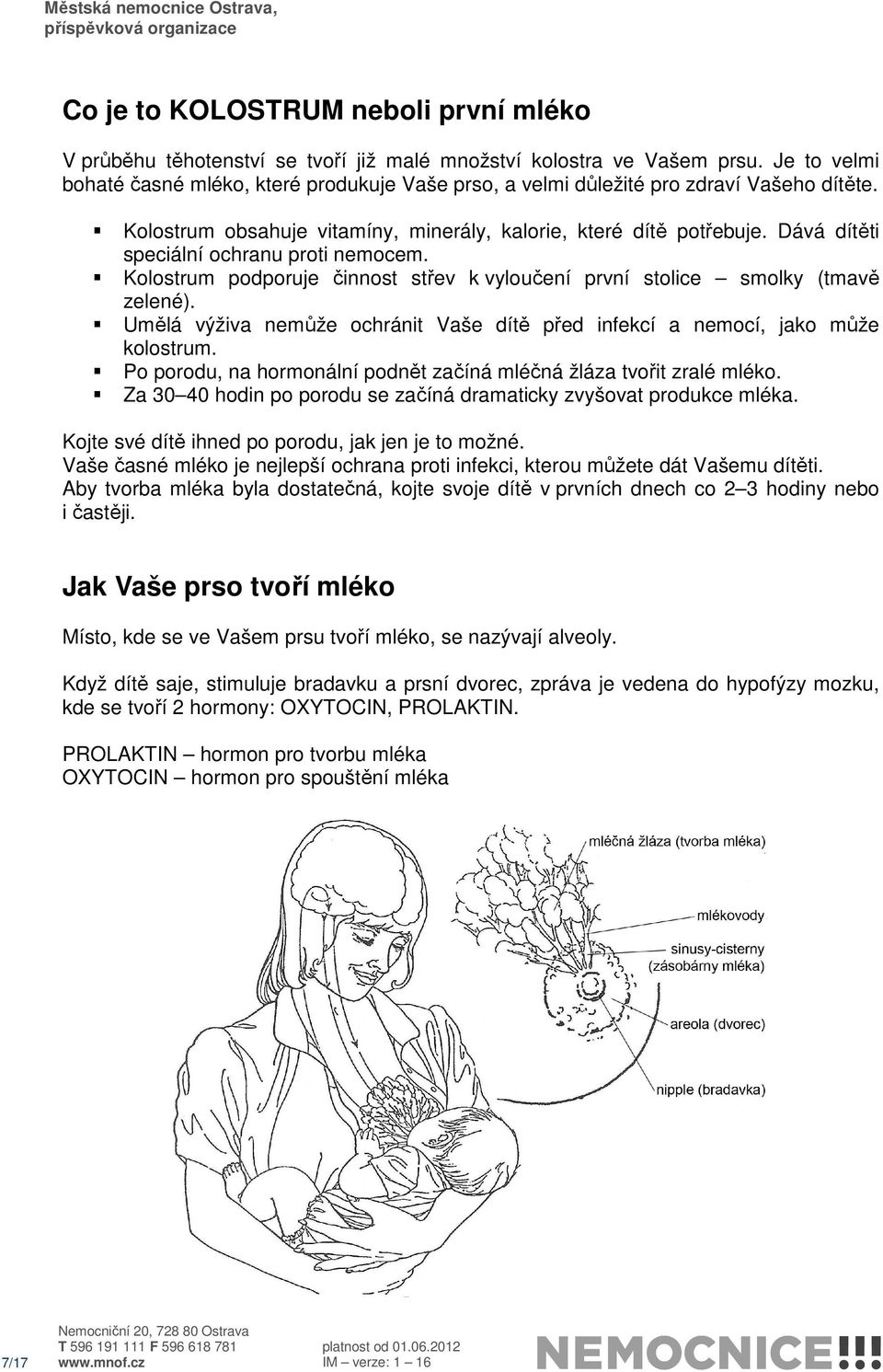 Dává dítěti speciální ochranu proti nemocem. Kolostrum podporuje činnost střev k vyloučení první stolice smolky (tmavě zelené).