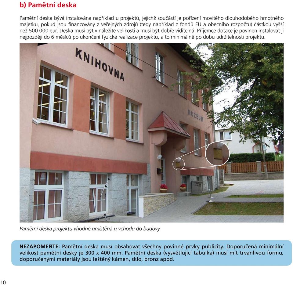 Příjemce dotace je povinen instalovat ji nejpozději do 6 měsíců po ukončení fyzické realizace projektu, a to minimálně po dobu udržitelnosti projektu.