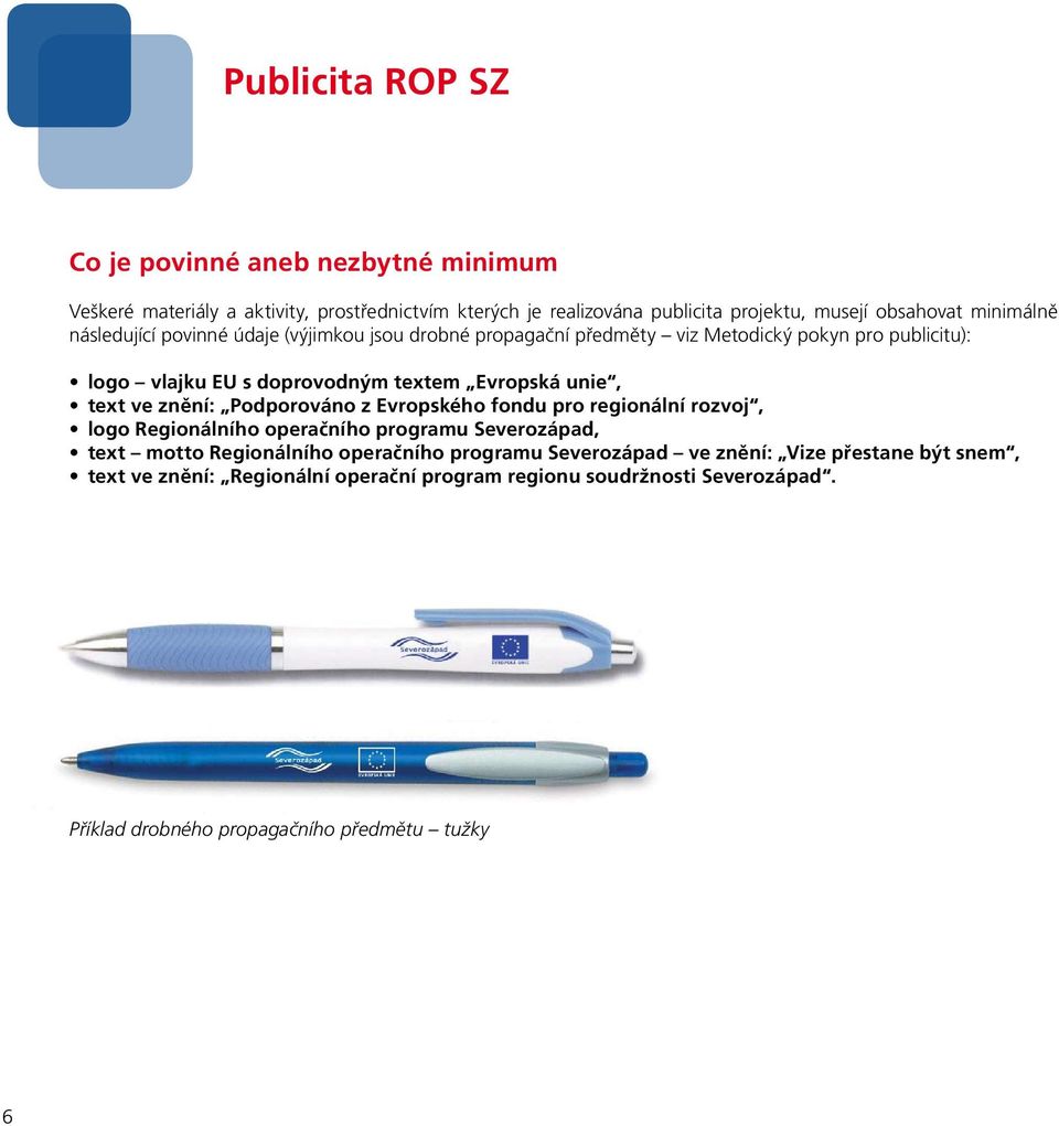 unie, text ve znění: Podporováno z Evropského fondu pro regionální rozvoj, logo Regionálního operačního programu Severozápad, text motto Regionálního operačního