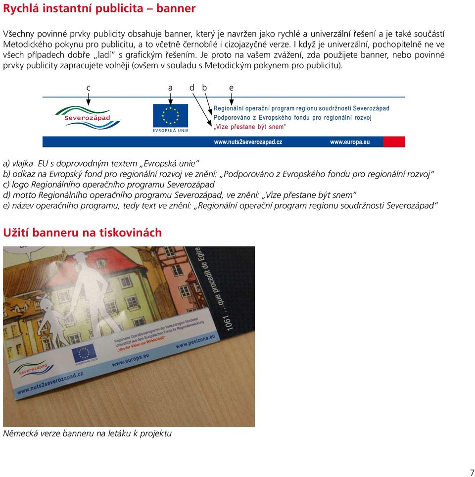 Je proto na vašem zvážení, zda použijete banner, nebo povinné prvky publicity zapracujete volněji (ovšem v souladu s Metodickým pokynem pro publicitu).