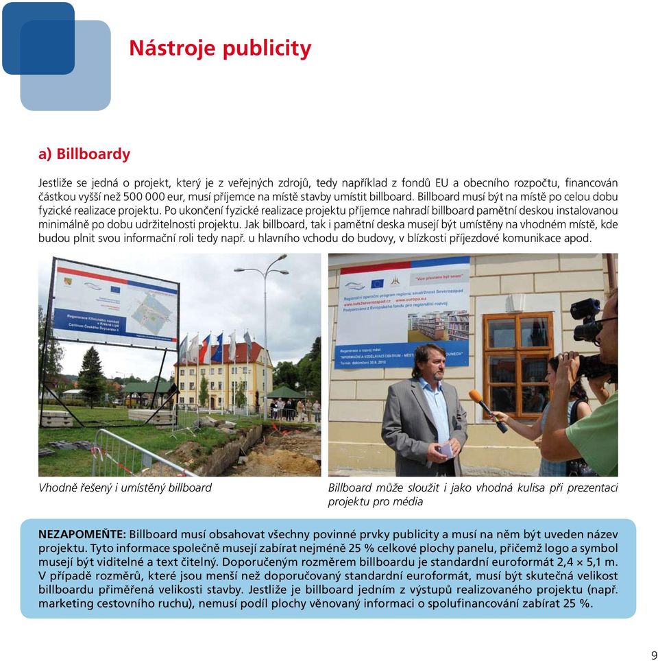 Po ukončení fyzické realizace projektu příjemce nahradí billboard pamětní deskou instalovanou minimálně po dobu udržitelnosti projektu.