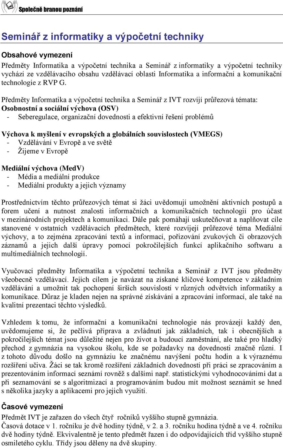 Předměty Informatika a výpočetní technika a Seminář z IVT rozvíjí průřezová témata: Osobnostní a sociální výchova (OSV) - Seberegulace, organizační dovednosti a efektivní řešení problémů Výchova k