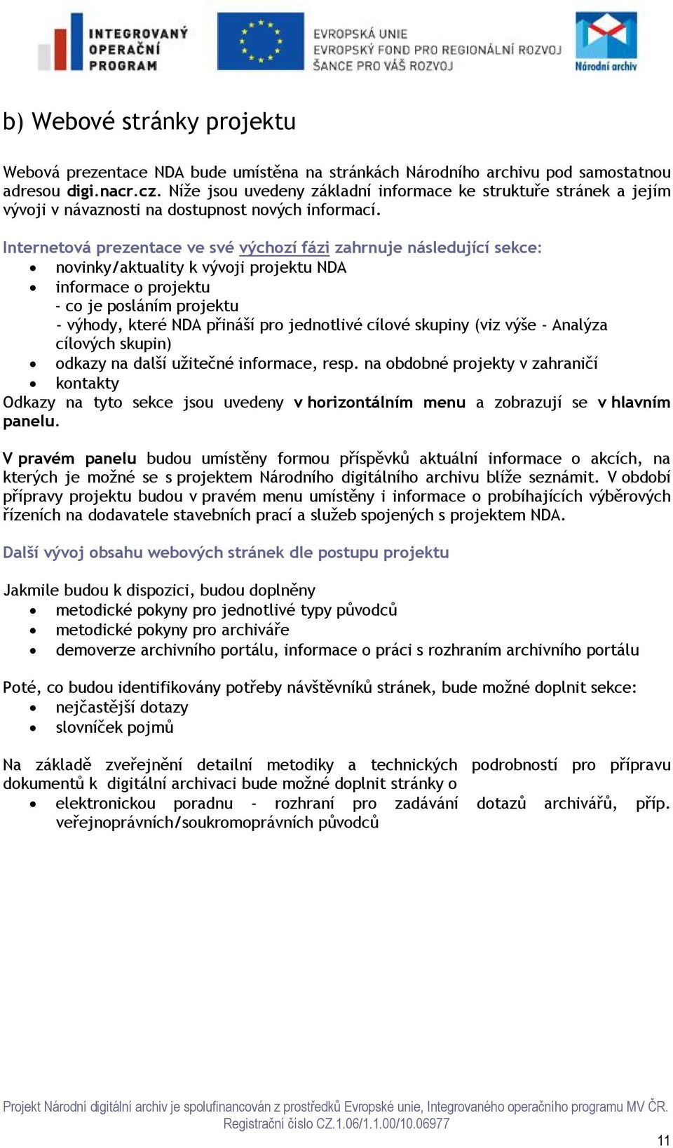 Internetová prezentace ve své výchozí fázi zahrnuje následující sekce: novinky/aktuality k vývoji projektu NDA informace o projektu - co je posláním projektu - výhody, které NDA přináší pro