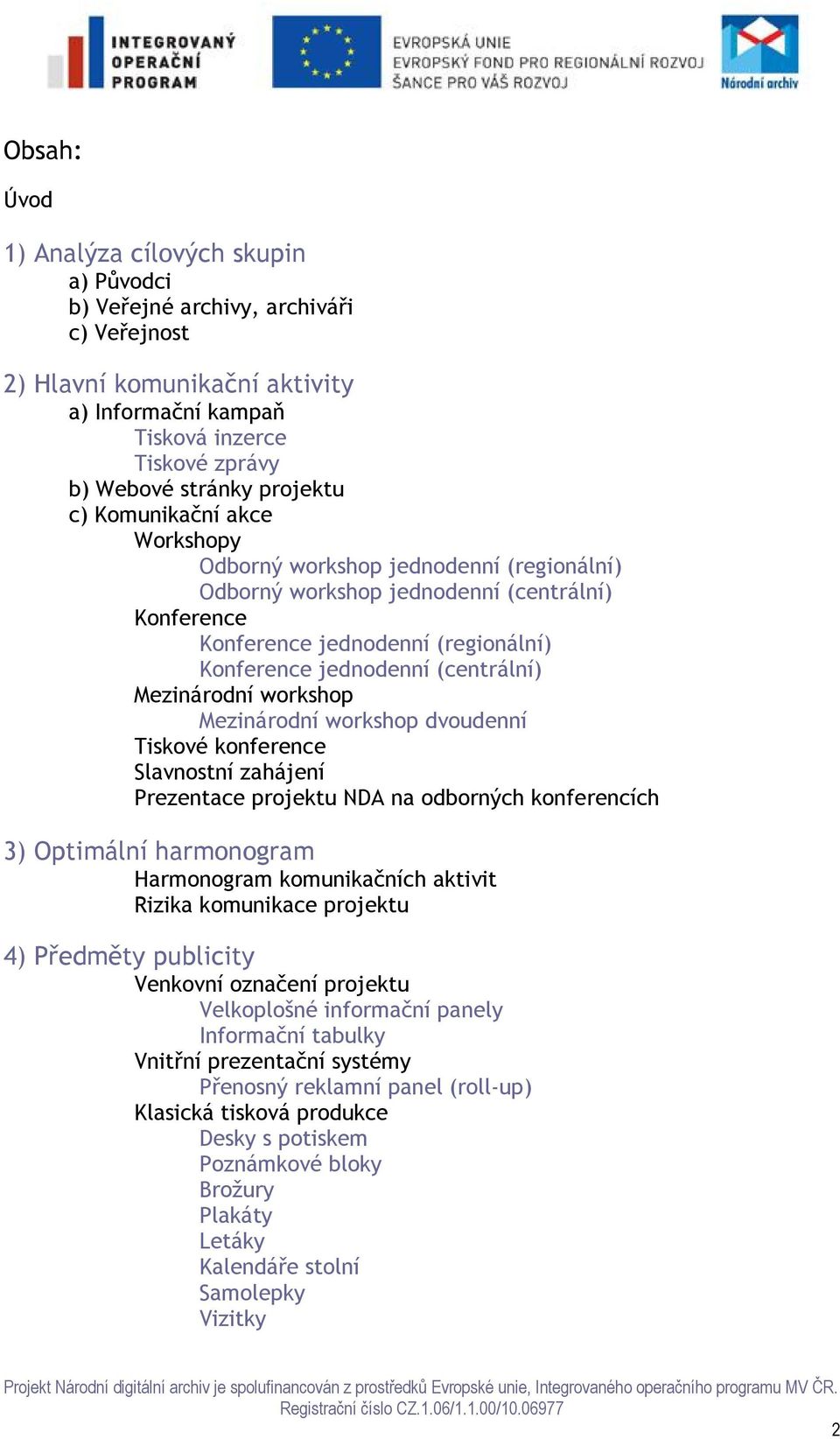 Mezinárodní workshop Mezinárodní workshop dvoudenní Tiskové konference Slavnostní zahájení Prezentace projektu NDA na odborných konferencích 3) Optimální harmonogram Harmonogram komunikačních aktivit