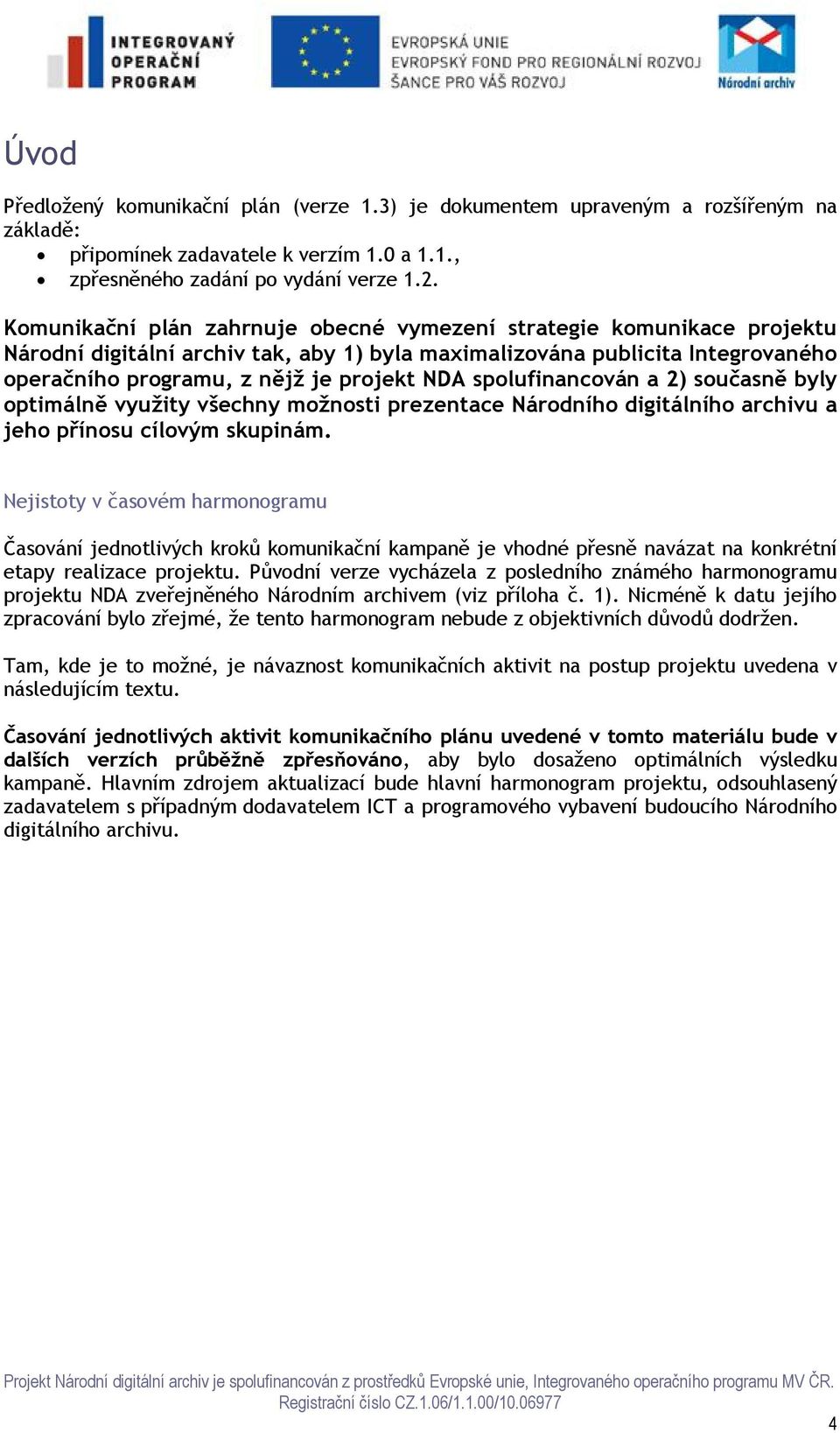 spolufinancován a 2) současně byly optimálně využity všechny možnosti prezentace Národního digitálního archivu a jeho přínosu cílovým skupinám.