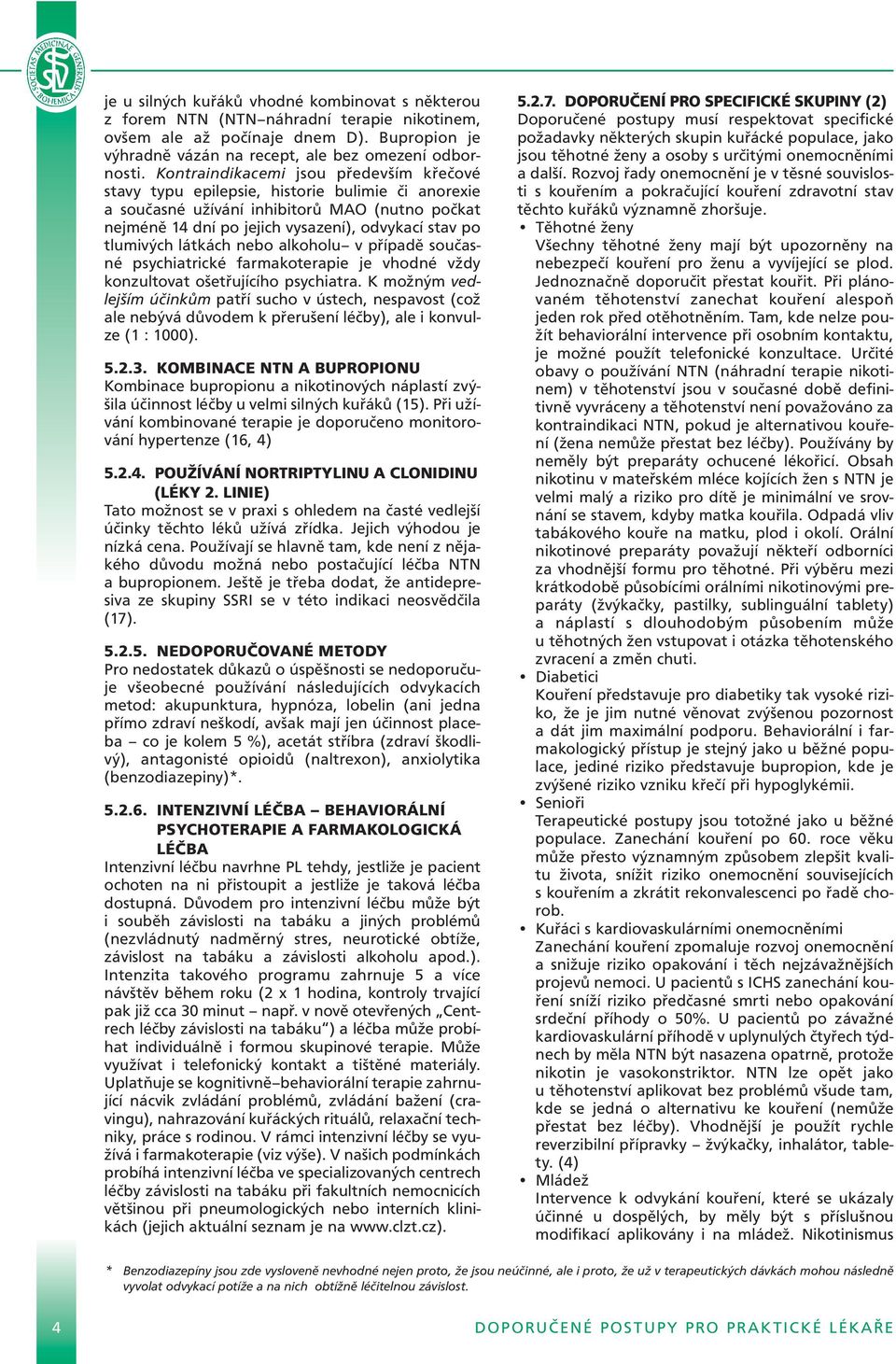 tlumivých látkách nebo alkoholu v případě současné psychiatrické farmakoterapie je vhodné vždy konzultovat ošetřujícího psychiatra.