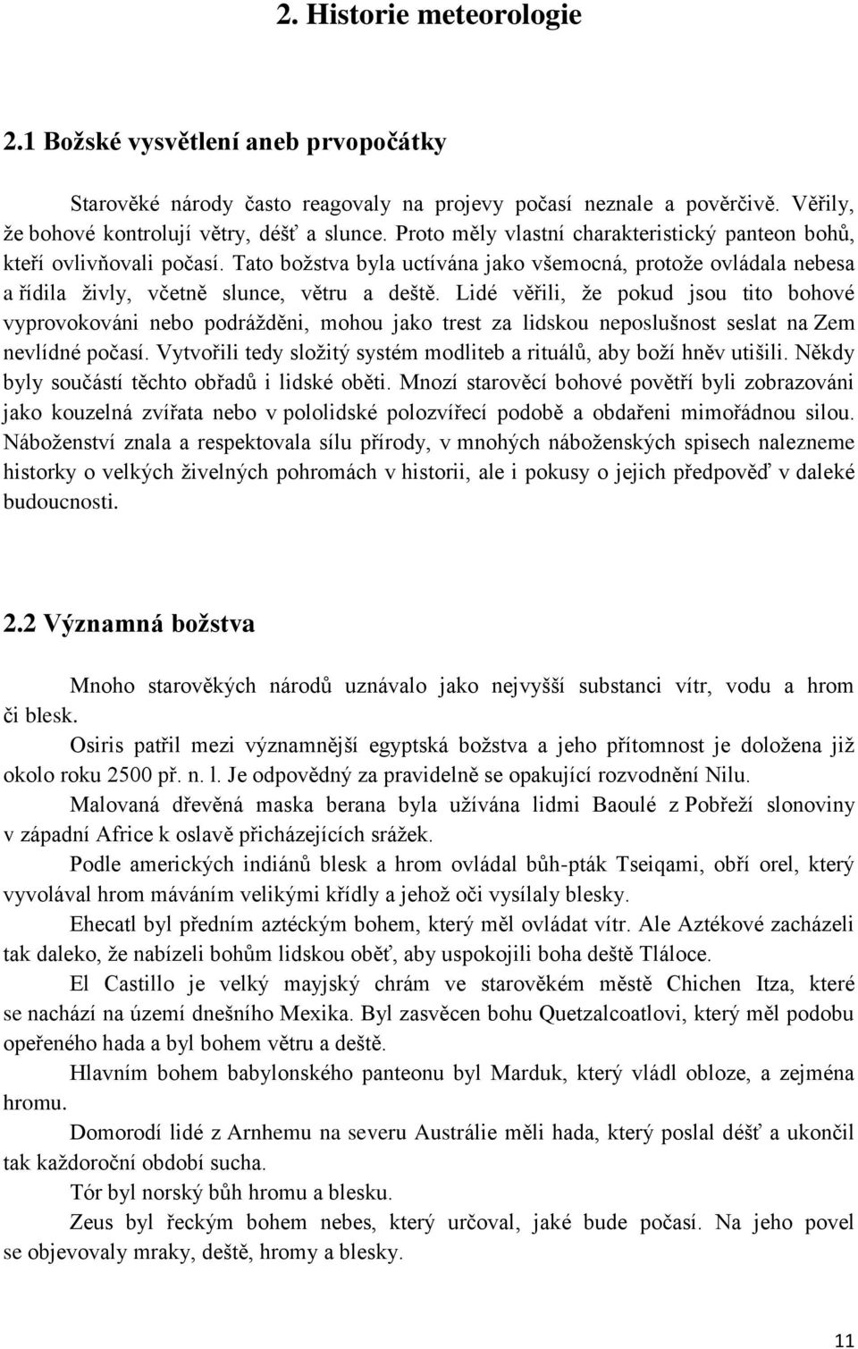 Lidé věřili, že pokud jsou tito bohové vyprovokováni nebo podrážděni, mohou jako trest za lidskou neposlušnost seslat na Zem nevlídné počasí.