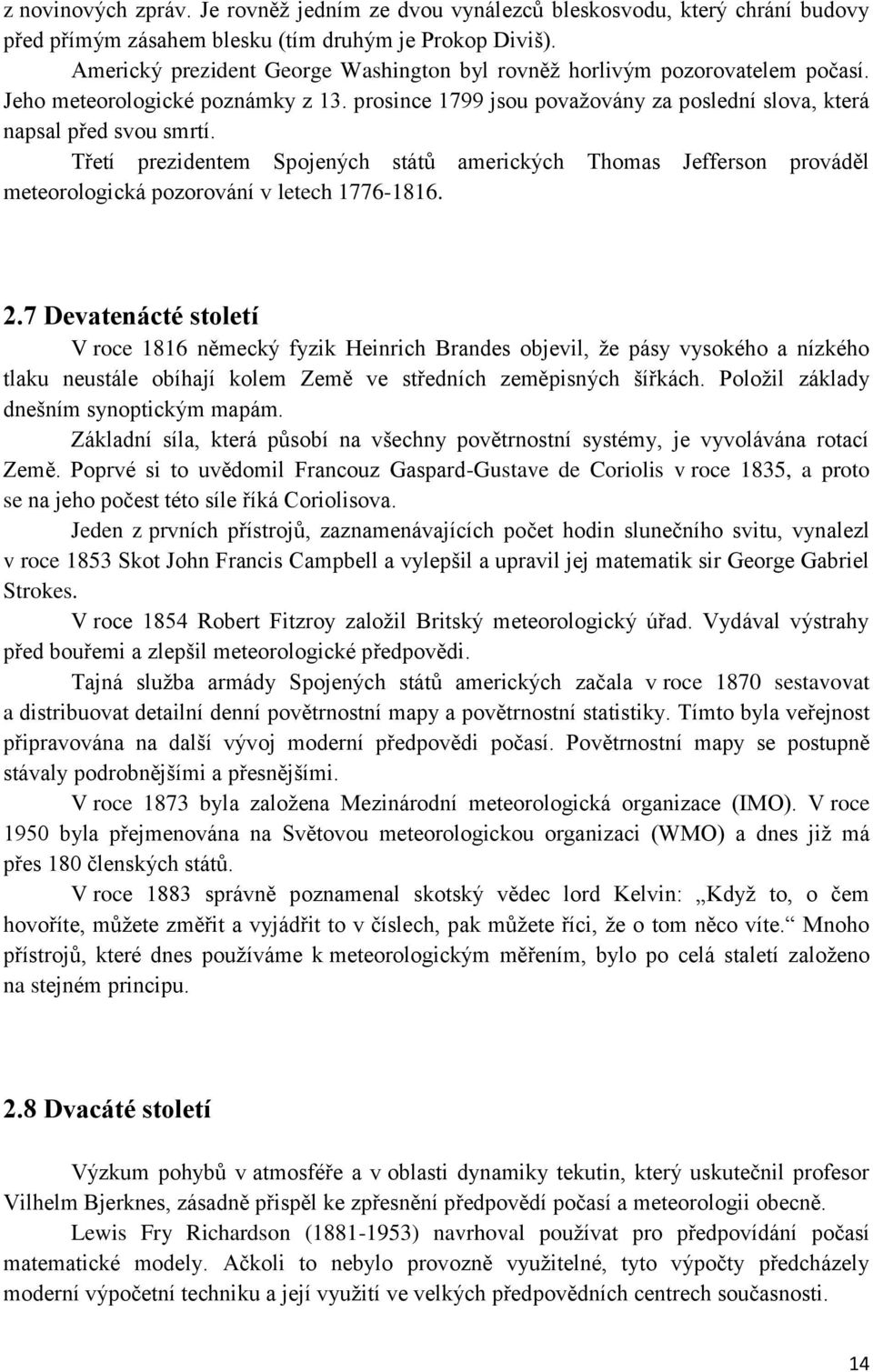 Třetí prezidentem Spojených států amerických Thomas Jefferson prováděl meteorologická pozorování v letech 1776-1816. 2.