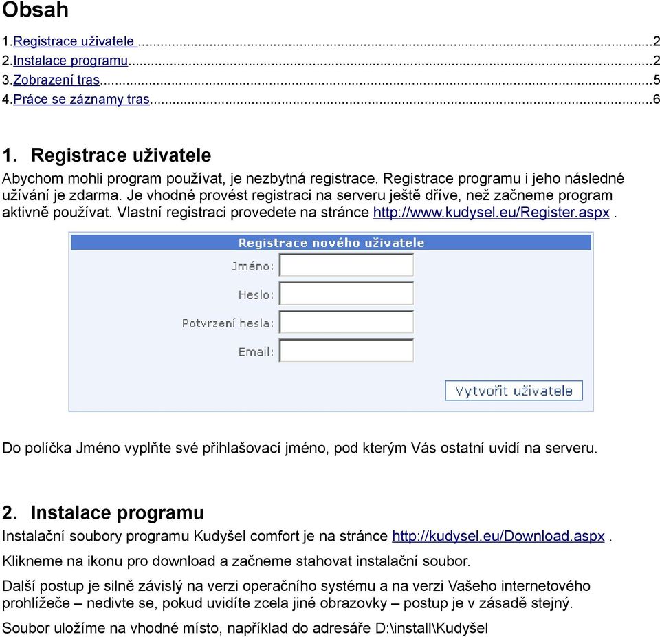 kudysel.eu/register.aspx. Do políčka Jméno vyplňte své přihlašovací jméno, pod kterým Vás ostatní uvidí na serveru. 2.