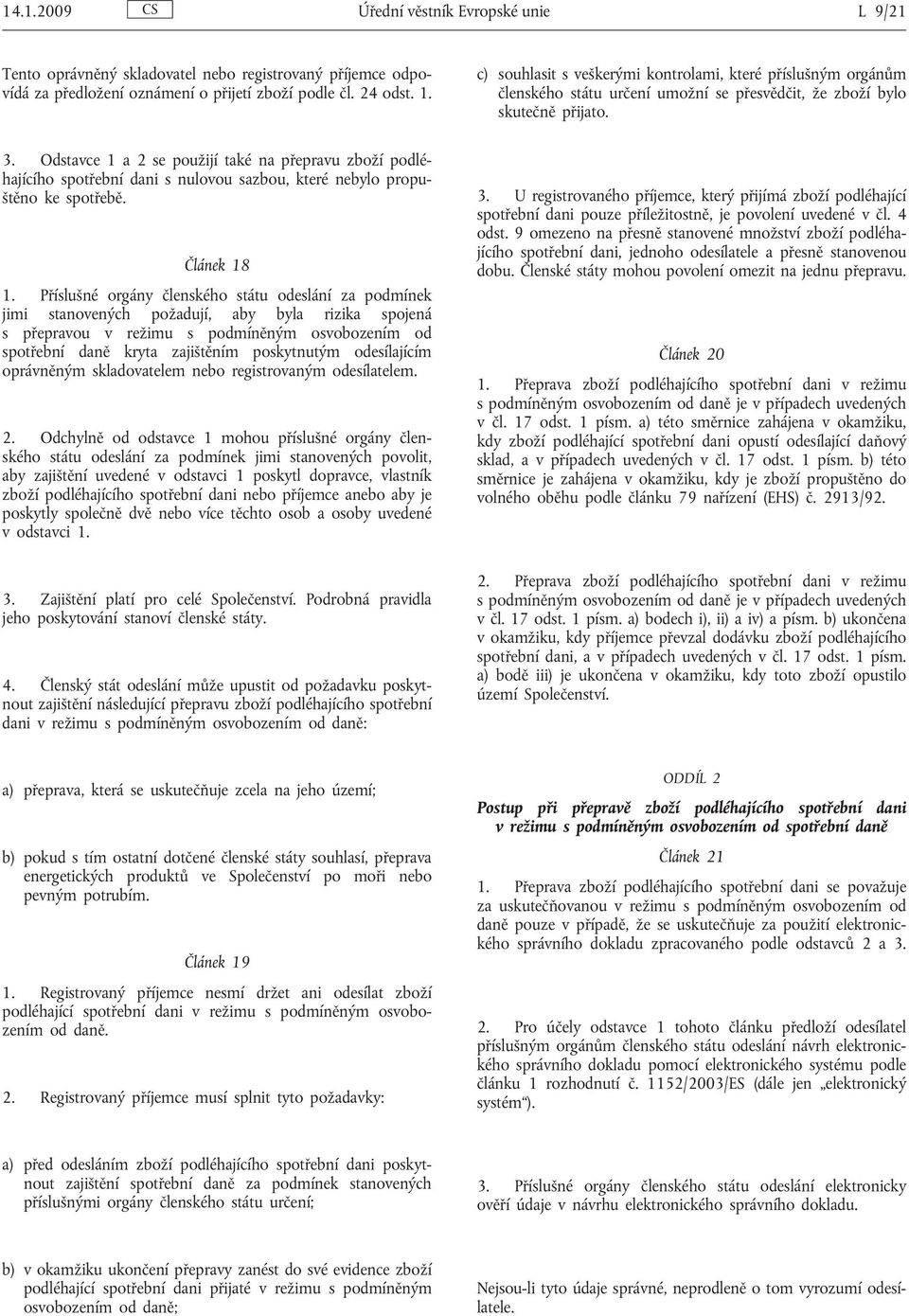 Odstavce 1 a 2 se použijí také na přepravu zboží podléhajícího spotřební dani s nulovou sazbou, které nebylo propuštěno ke spotřebě. Článek 18 1.