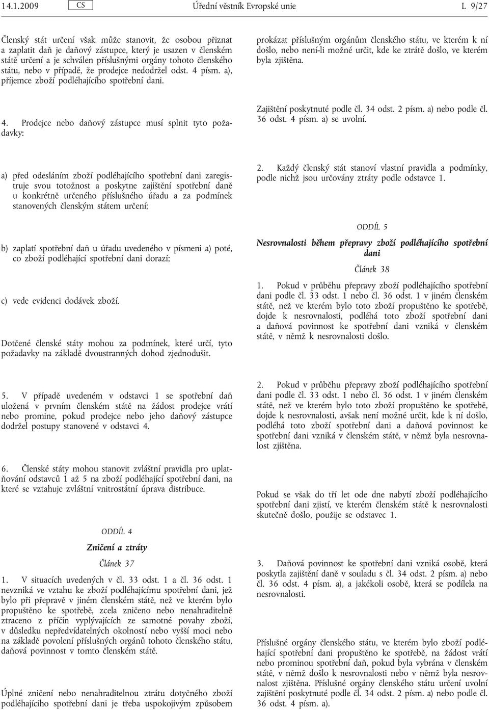 prokázat příslušným orgánům členského státu, ve kterém k ní došlo, nebo není-li možné určit, kde ke ztrátě došlo, ve kterém byla zjištěna. 4.