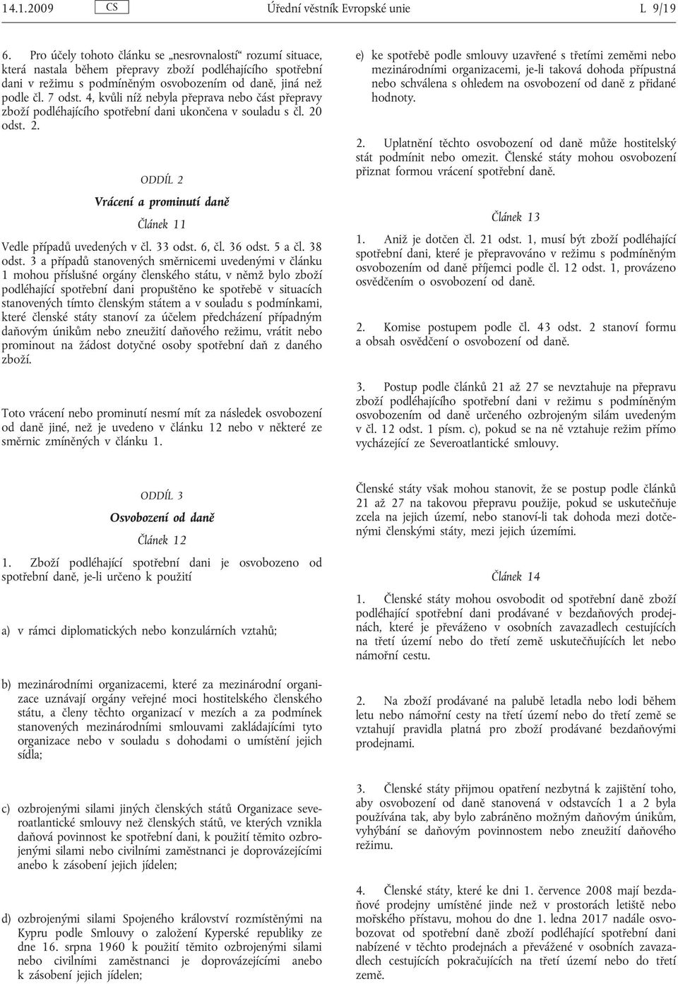 4, kvůli níž nebyla přeprava nebo část přepravy zboží podléhajícího spotřební dani ukončena v souladu s čl. 20 odst. 2. ODDÍL 2 Vrácení a prominutí daně Článek 11 Vedle případů uvedených v čl.