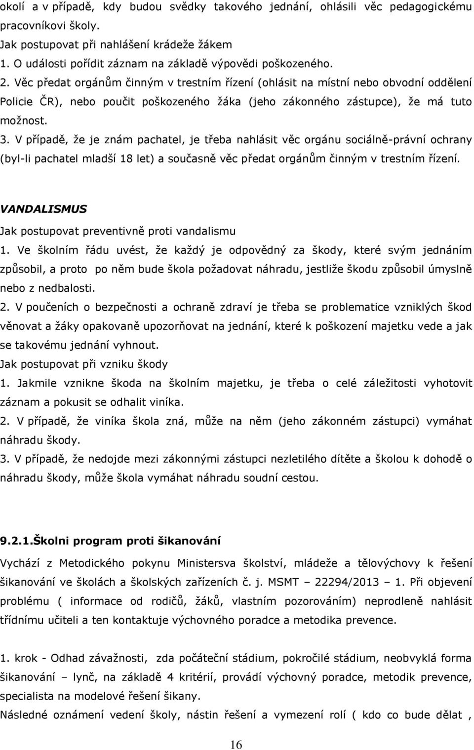 Věc předat orgánům činným v trestním řízení (ohlásit na místní nebo obvodní oddělení Policie ČR), nebo poučit poškozeného žáka (jeho zákonného zástupce), že má tuto možnost. 3.