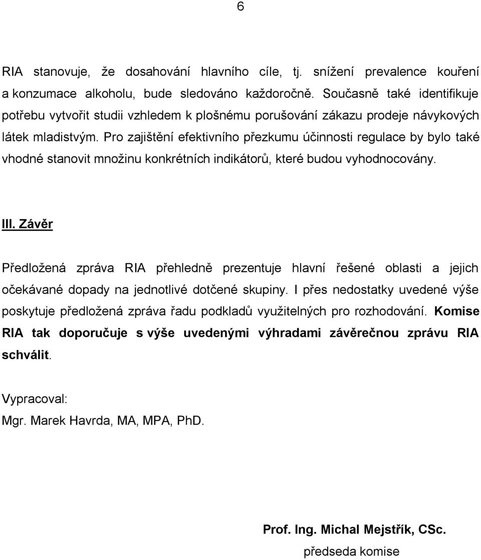 Pro zajištění efektivního přezkumu účinnosti regulace by bylo také vhodné stanovit množinu konkrétních indikátorů, které budou vyhodnocovány. III.