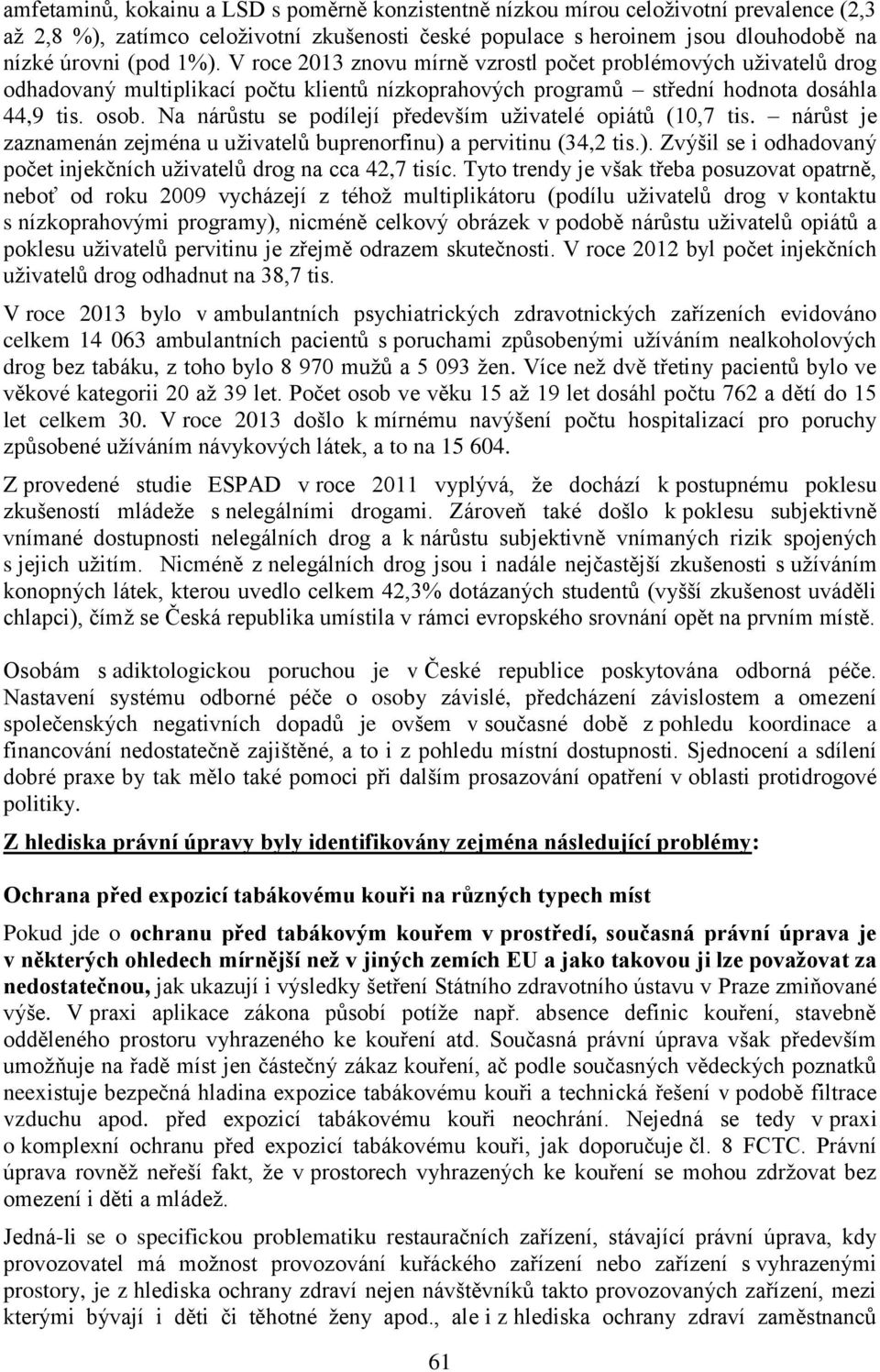 Na nárůstu se podílejí především uživatelé opiátů (10,7 tis. nárůst je zaznamenán zejména u uživatelů buprenorfinu) a pervitinu (34,2 tis.). Zvýšil se i odhadovaný počet injekčních uživatelů drog na cca 42,7 tisíc.