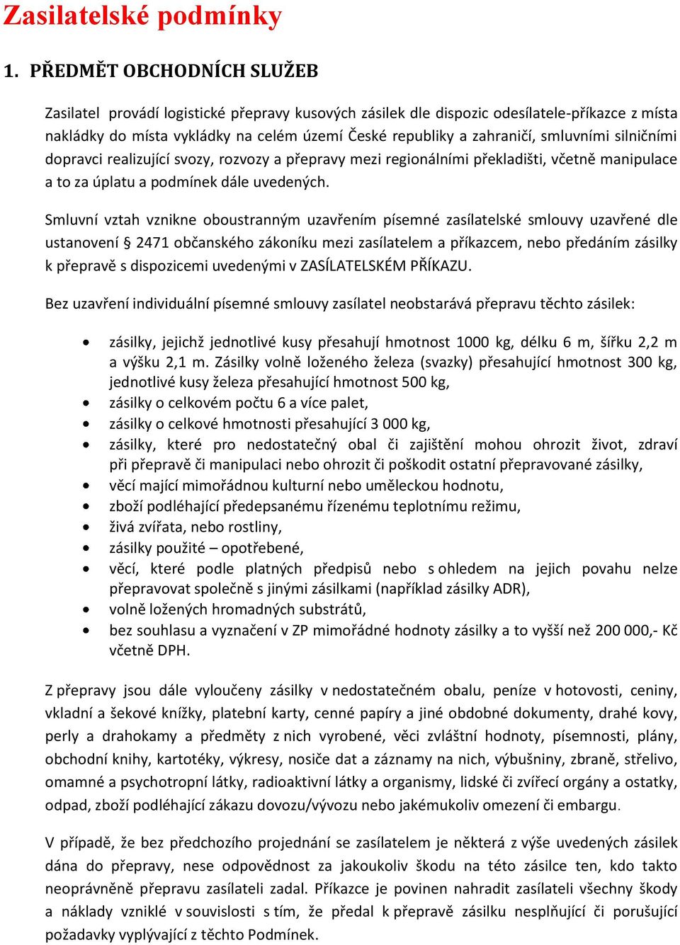 smluvními silničními dopravci realizující svozy, rozvozy a přepravy mezi regionálními překladišti, včetně manipulace a to za úplatu a podmínek dále uvedených.