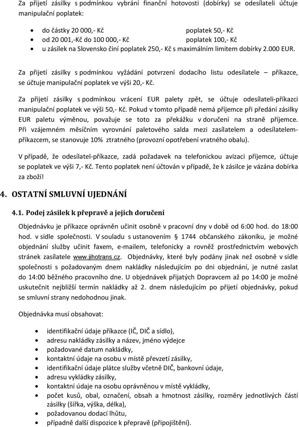 Za přijetí zásilky s podmínkou vyžádání potvrzení dodacího listu odesílatele příkazce, se účtuje manipulační poplatek ve výši 20,- Kč.