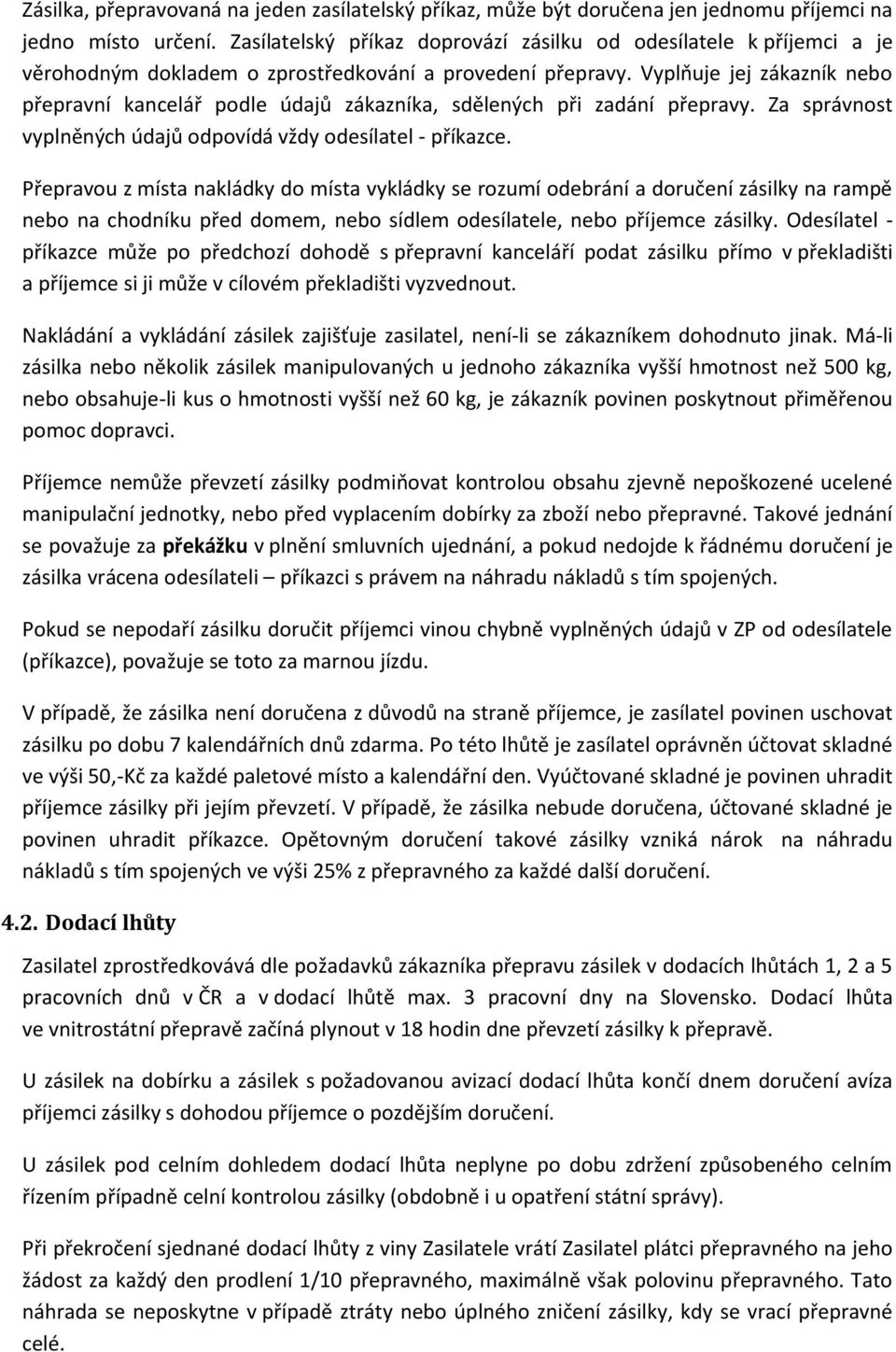 Vyplňuje jej zákazník nebo přepravní kancelář podle údajů zákazníka, sdělených při zadání přepravy. Za správnost vyplněných údajů odpovídá vždy odesílatel - příkazce.