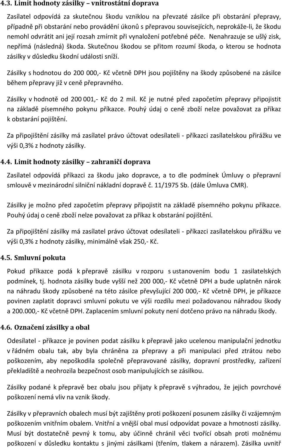 Skutečnou škodou se přitom rozumí škoda, o kterou se hodnota zásilky v důsledku škodní události sníží.