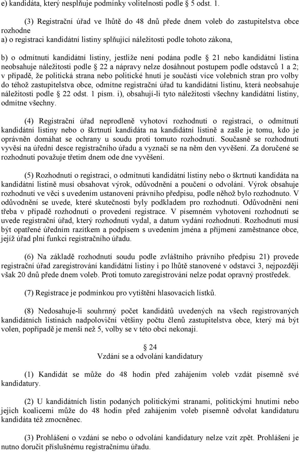 listiny, jestliže není podána podle 21 nebo kandidátní listina neobsahuje náležitosti podle 22 a nápravy nelze dosáhnout postupem podle odstavcŧ 1 a 2; v případě, že politická strana nebo politické