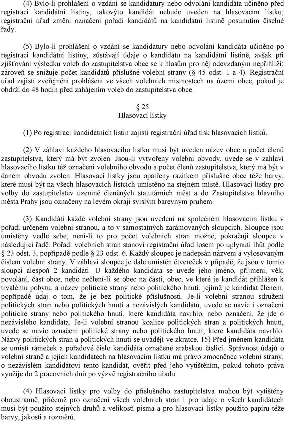 (5) Bylo-li prohlášení o vzdání se kandidatury nebo odvolání kandidáta učiněno po registraci kandidátní listiny, zŧstávají údaje o kandidátu na kandidátní listině, avšak při zjišťování výsledku voleb