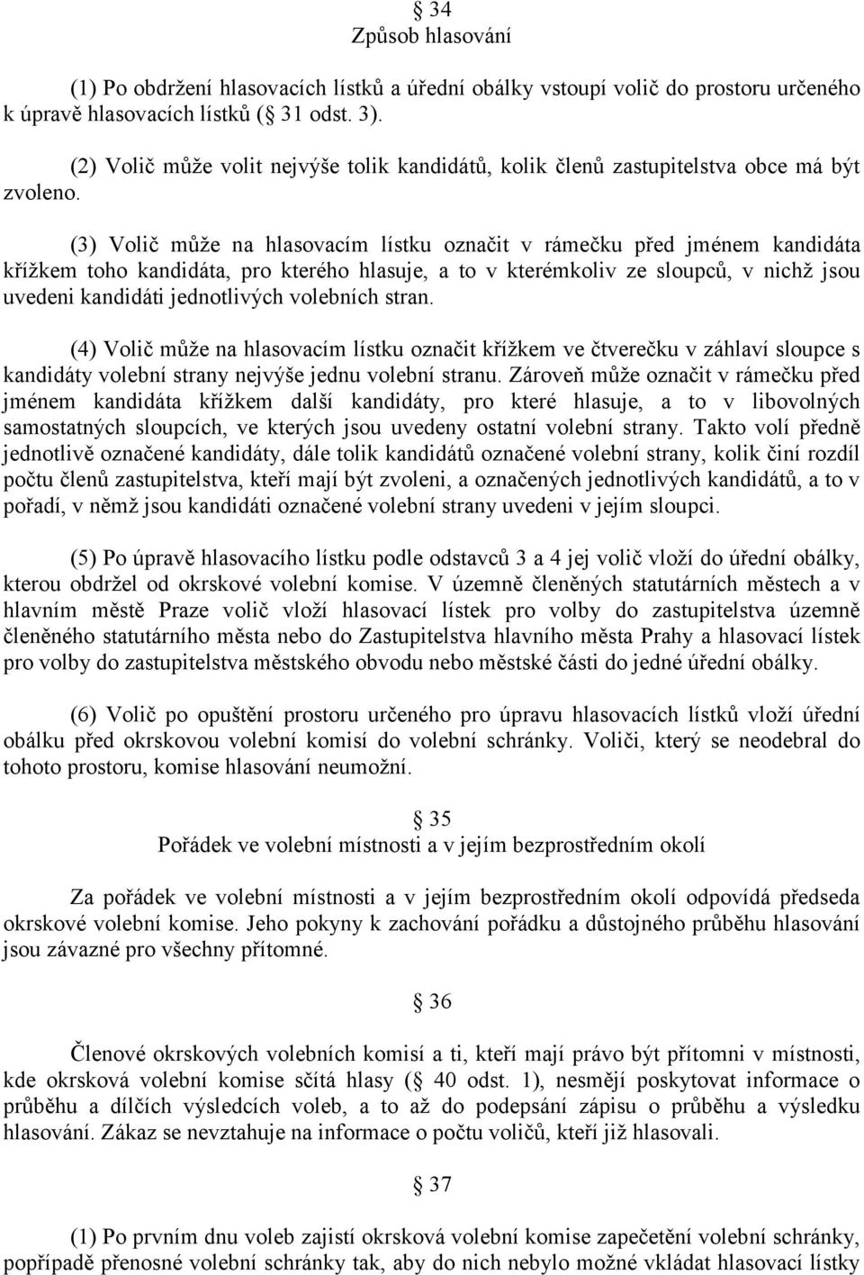 (3) Volič mŧže na hlasovacím lístku označit v rámečku před jménem kandidáta křížkem toho kandidáta, pro kterého hlasuje, a to v kterémkoliv ze sloupcŧ, v nichž jsou uvedeni kandidáti jednotlivých