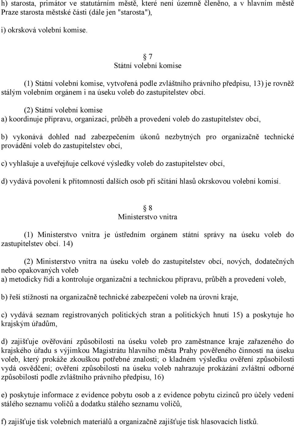 (2) Státní volební komise a) koordinuje přípravu, organizaci, prŧběh a provedení voleb do zastupitelstev obcí, b) vykonává dohled nad zabezpečením úkonŧ nezbytných pro organizačně technické provádění