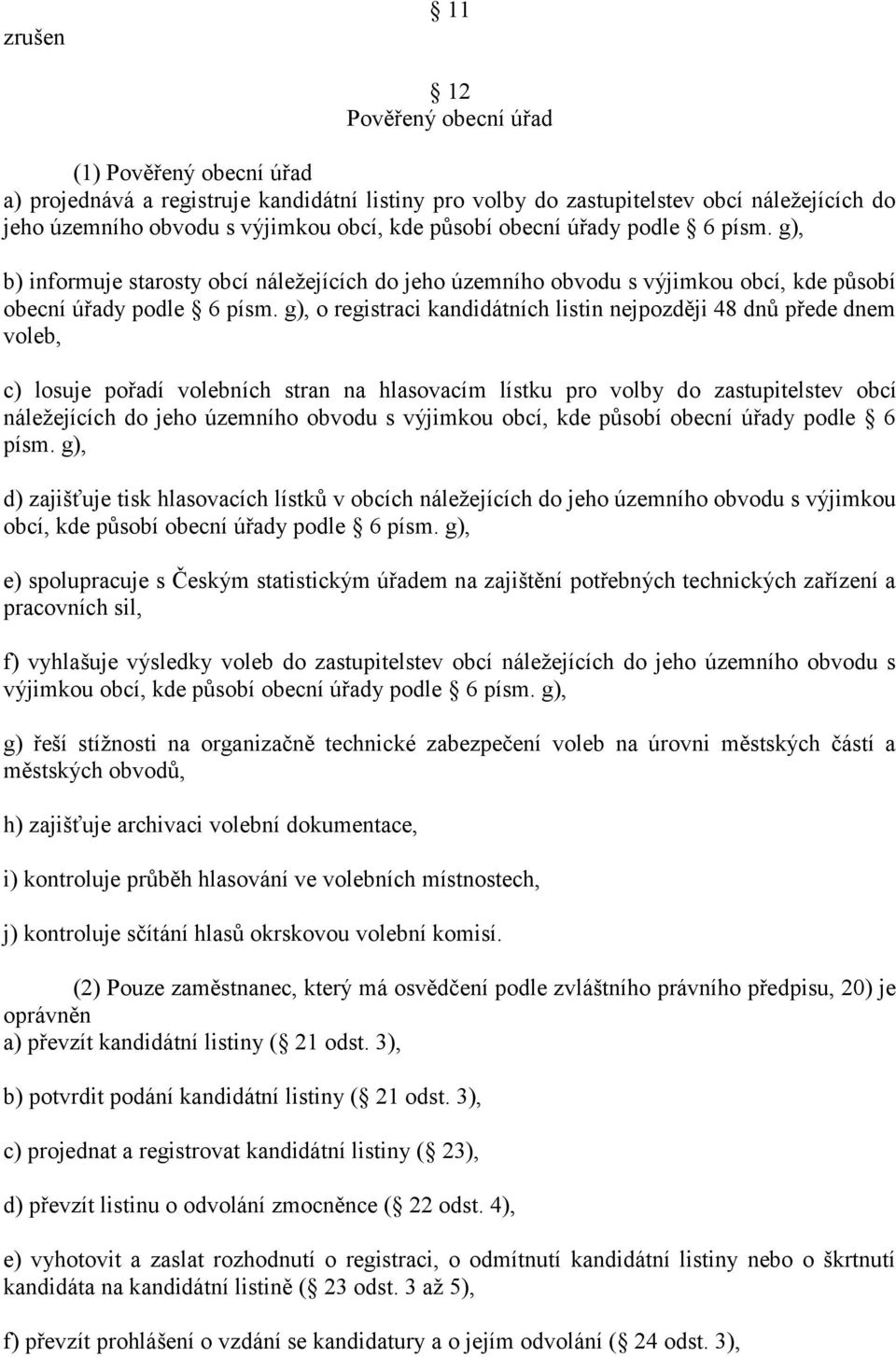 g), o registraci kandidátních listin nejpozději 48 dnŧ přede dnem voleb, c) losuje pořadí volebních stran na hlasovacím lístku pro volby do zastupitelstev obcí náležejících do jeho územního obvodu s