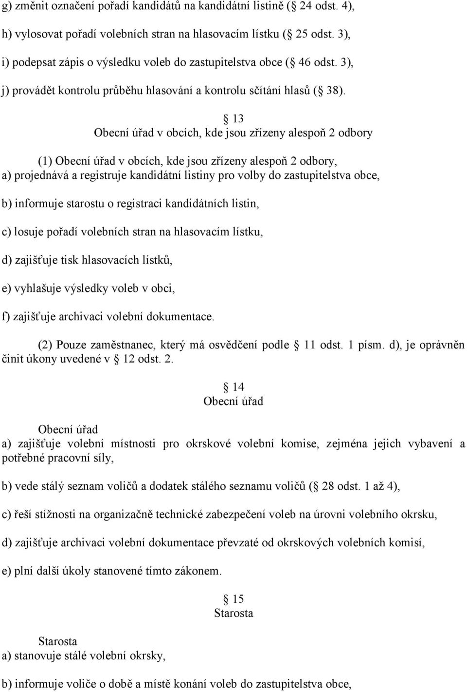 13 Obecní úřad v obcích, kde jsou zřízeny alespoň 2 odbory (1) Obecní úřad v obcích, kde jsou zřízeny alespoň 2 odbory, a) projednává a registruje kandidátní listiny pro volby do zastupitelstva obce,