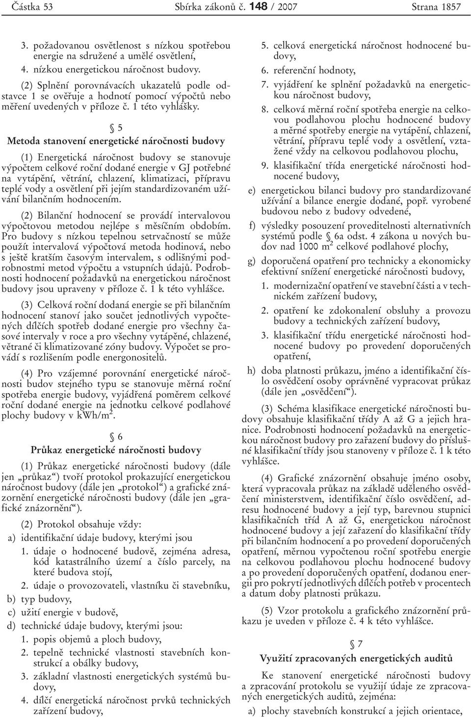 5 Metoda stanovenõâ energetickeâ naârocïnosti budovy (1) EnergetickaÂ naârocïnost budovy se stanovuje vyâpocïtem celkoveâ rocïnõâ dodaneâ energie v GJ potrïebneâ na vytaâpeïnõâ, veïtraânõâ,