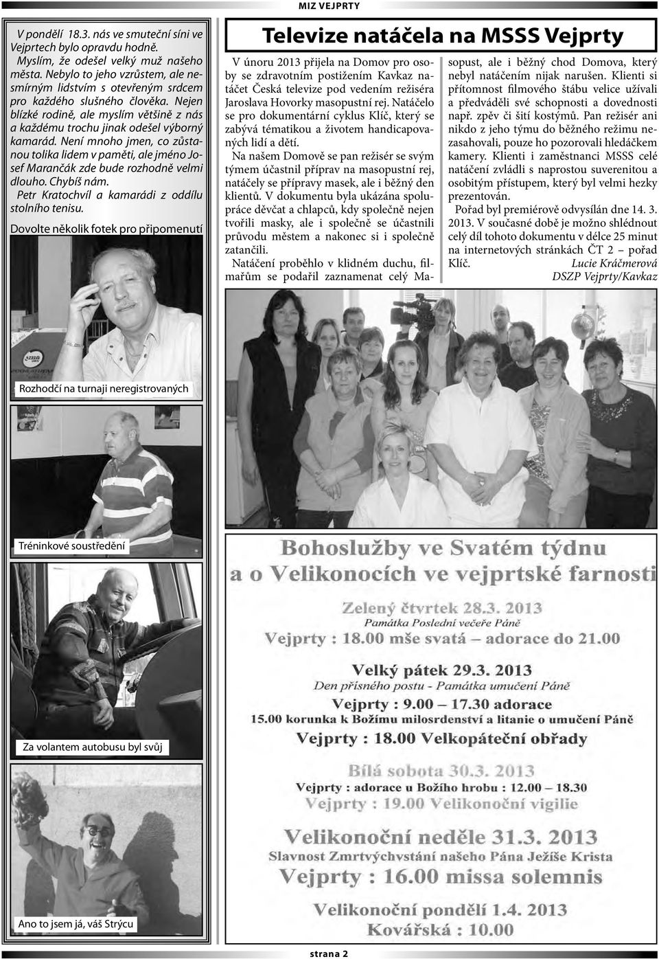 Není mnoho jmen, co zůstanou tolika lidem v paměti, ale jméno Josef Marančák zde bude rozhodně velmi dlouho. Chybíš nám. Petr Kratochvíl a kamarádi z oddílu stolního tenisu.
