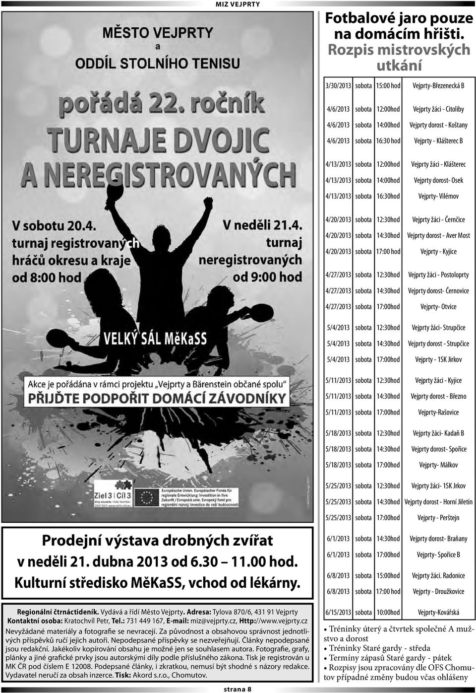 Vejprty - Klášterec B 4/13/2013 sobota 12:00hod Vejprty žáci - Klášterec 4/13/2013 sobota 14:00hod Vejprty dorost- Osek 4/13/2013 sobota 16:30hod Vejprty- Vilémov 4/20/2013 sobota 12:30hod Vejprty