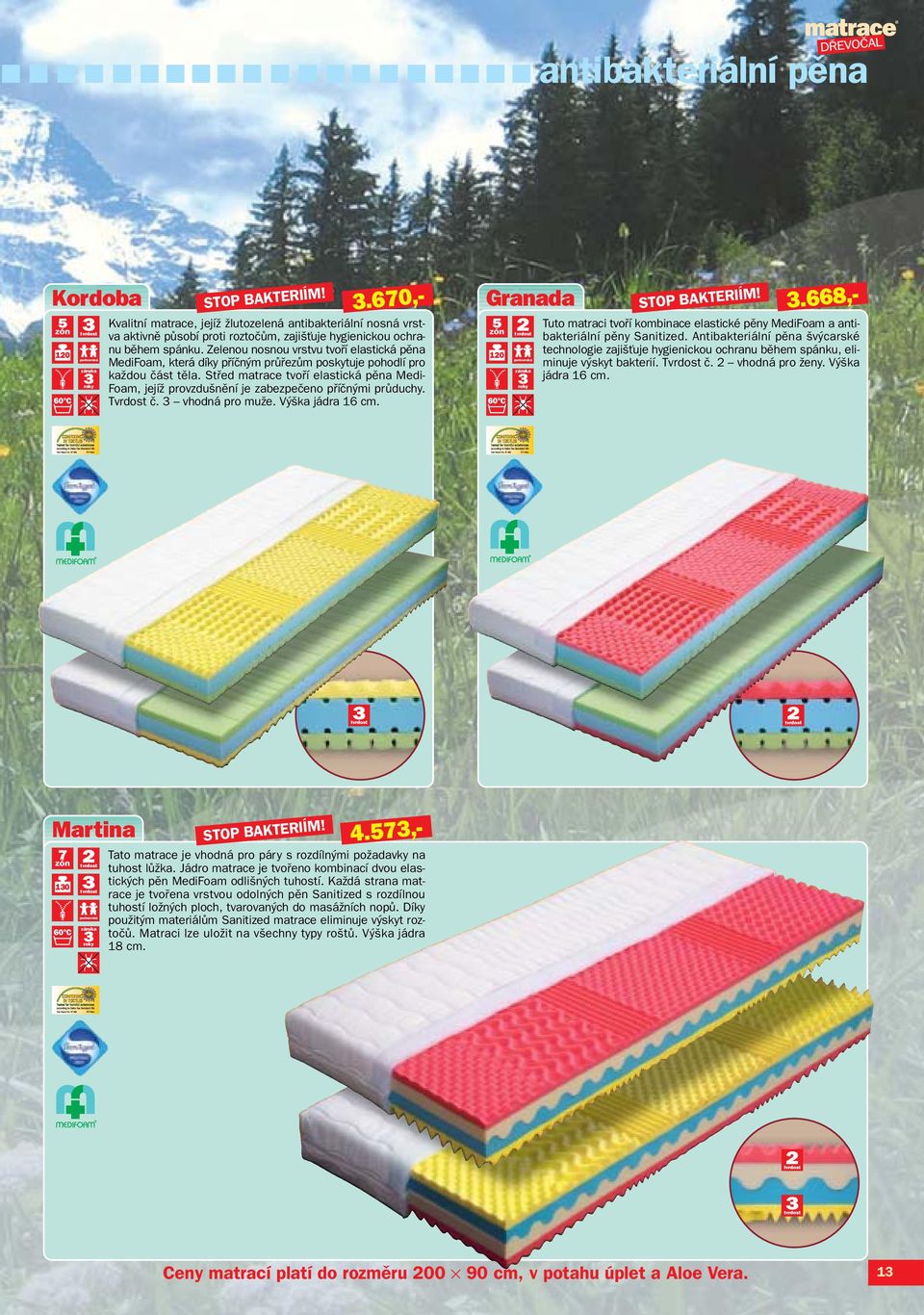 Stfied matrace tvofií elastická pûna Medi- Foam, jejíï provzdu nûní je zabezpeãeno pfiíãn mi prûduchy. Tvrdost ã. 3 vhodná pro muïe. V ka jádra 16 cm. Granada záruka STOP BAKTERIÍM! 4.573,- 3.