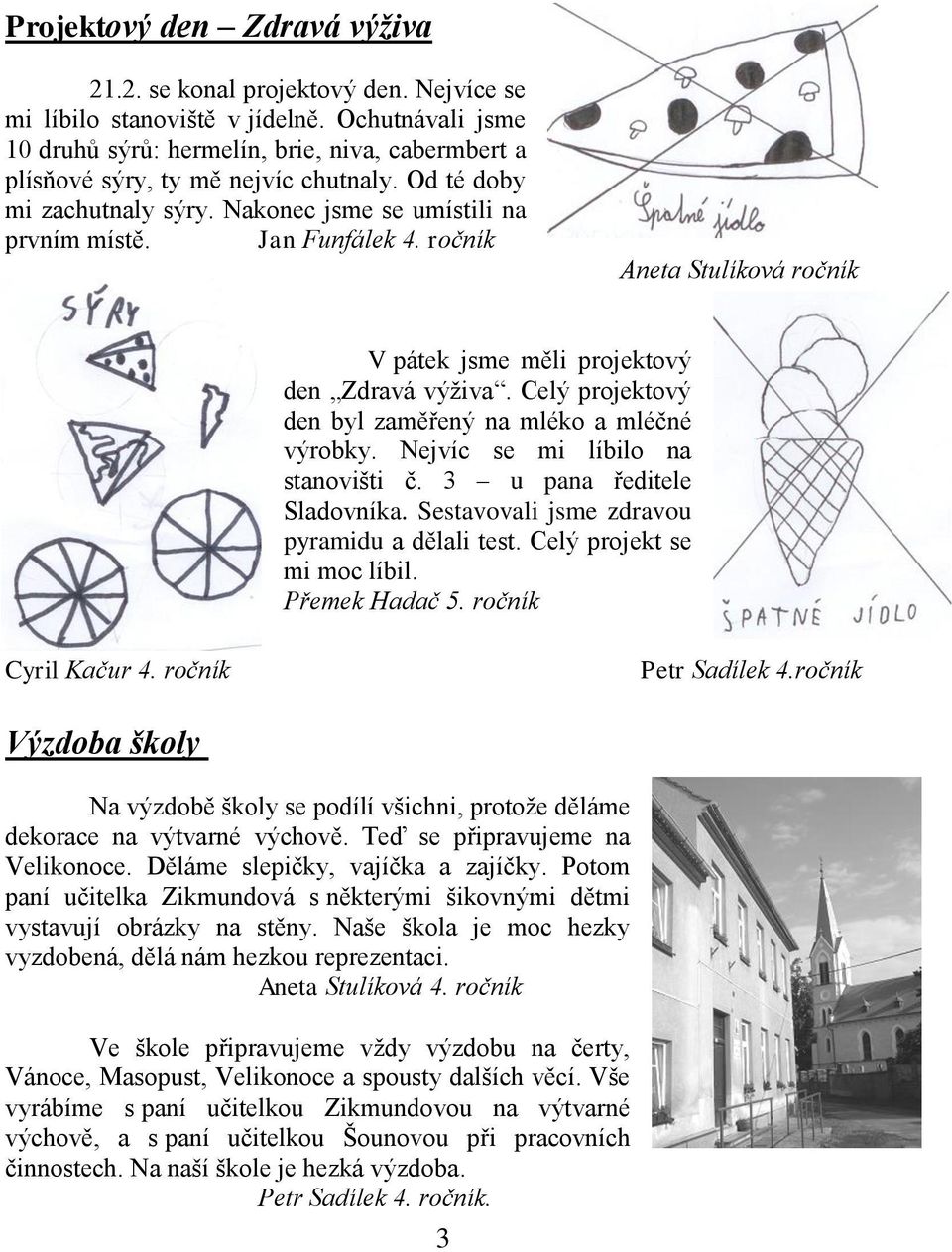 ročník Aneta Stulíková ročník V pátek jsme měli projektový den Zdravá výživa. Celý projektový den byl zaměřený na mléko a mléčné výrobky. Nejvíc se mi líbilo na stanovišti č.