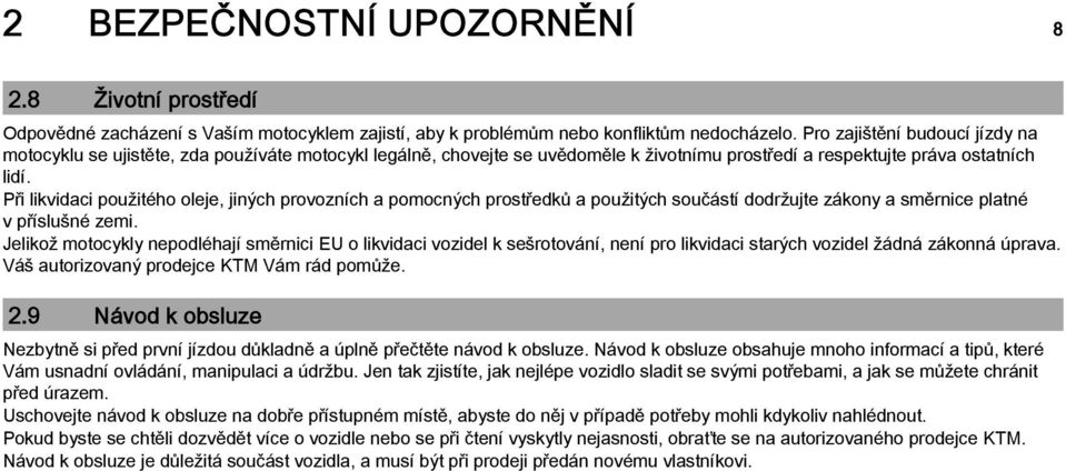 Při likvidaci použitého oleje, jiných provozních a pomocných prostředků a použitých součástí dodržujte zákony a směrnice platné v příslušné zemi.