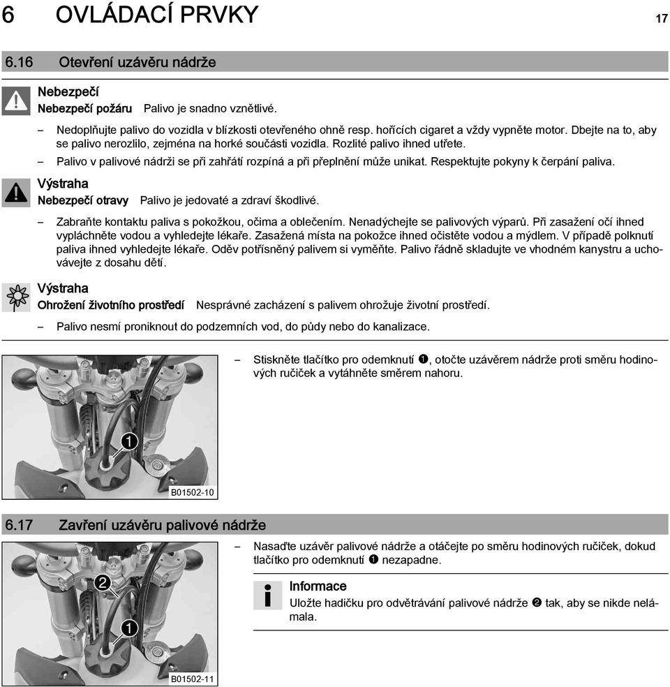 Palivo v palivové nádrži se při zahřátí rozpíná a při přeplnění může unikat. Respektujte pokyny k čerpání paliva. Nebezpečí otravy Palivo je jedovaté a zdraví škodlivé.