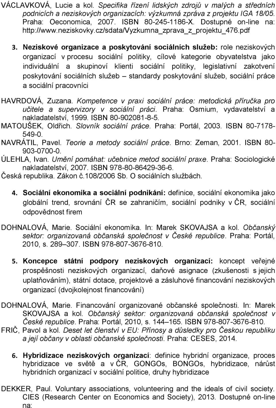 Neziskové organizace a poskytování sociálních služeb: role neziskových organizací v procesu sociální politiky, cílové kategorie obyvatelstva jako individuální a skupinoví klienti sociální politiky,